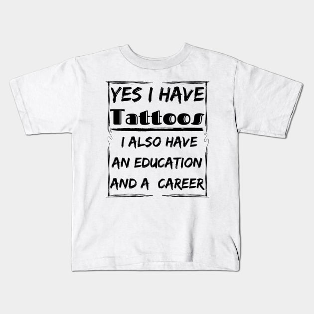 yes i have tattoos i also have an education and a career Kids T-Shirt by mdr design